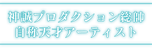 神誠プロダクション総帥自称天才アーティスト