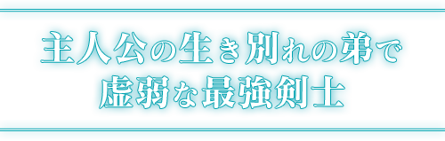 主人公の生き別れの弟で虚弱な最強剣士