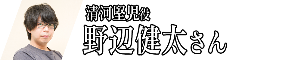 清河堅児役_野辺健太さん
