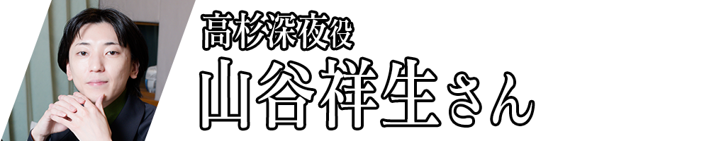 高杉深夜役_山谷祥生さん
