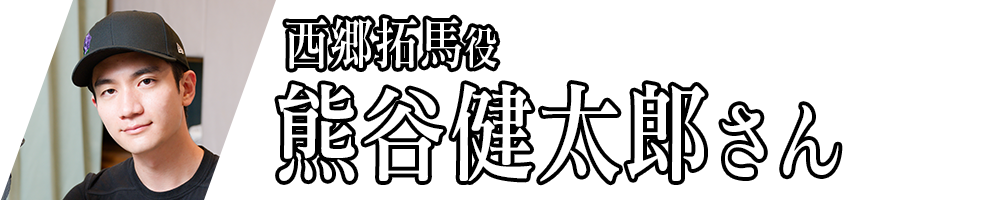 西郷拓馬役_熊谷健太郎さん